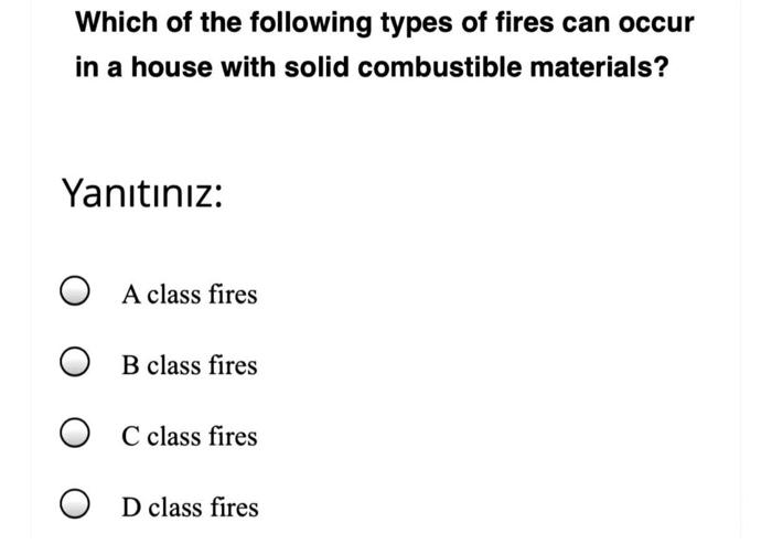 Which Of The Following Types Of Fires Can Occur In A House With Solid Combustible Materials Yanitiniz A Class Fires B 1
