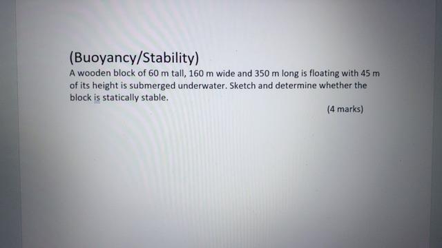 Buoyancy Stability A Wooden Block Of 60 M Tall 160 M Wide And 350 M Long Is Floating With 45 M Of Its Height Is Subme 1