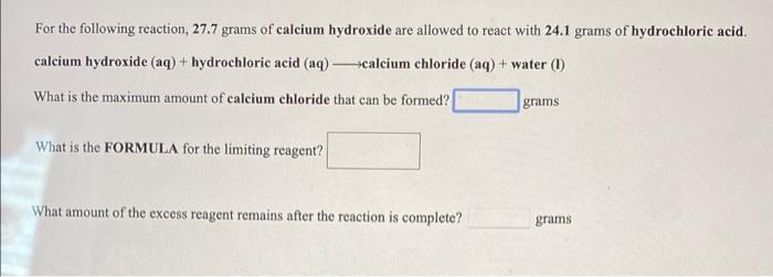 For The Following Reaction 27 7 Grams Of Calcium Hydroxide Are Allowed To React With 24 1 Grams Of Hydrochloric Acid C 1
