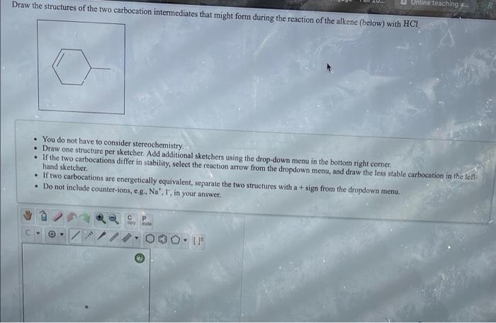 Draw The Structures Of The Two Carbocation Intermediates That Might Form During The Reaction Of The Alkene Below With 1