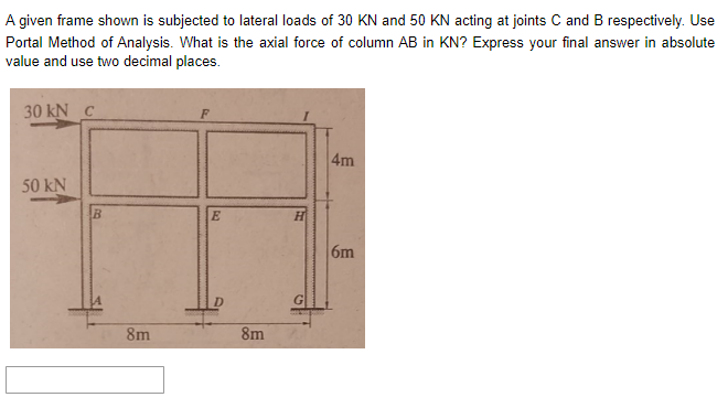 A Given Frame Shown Is Subjected To Lateral Loads Of 30 Kn And 50 Kn Acting At Joints C And B Respectively Use Portal M 1