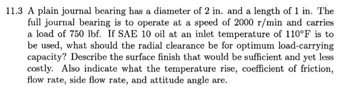 11 3 A Plain Journal Bearing Has A Diameter Of 2 In And A Length Of 1 In The Full Journal Bearing Is To Operate At A S 1