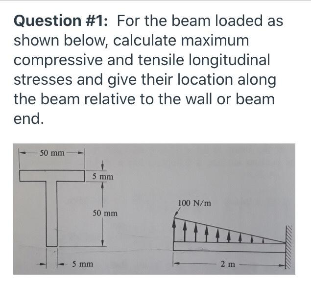Question 1 For The Beam Loaded As Shown Below Calculate Maximum Compressive And Tensile Longitudinal Stresses And Giv 2