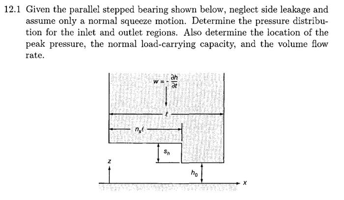 12 1 Given The Parallel Stepped Bearing Shown Below Neglect Side Leakage And Assume Only A Normal Squeeze Motion Deter 1