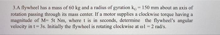 3 A Flywheel Has A Mass Of 60 Kg And A Radius Of Gyration Kg 150 Mm About An Axis Of Rotation Passing Through Its Mass 1