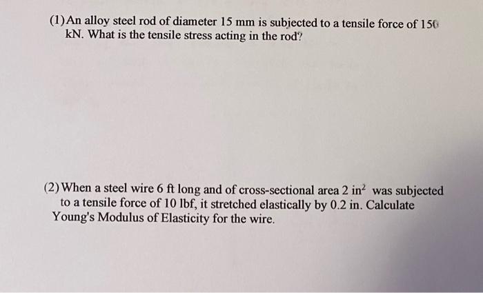 1 An Alloy Steel Rod Of Diameter 15 Mm Is Subjected To A Tensile Force Of 150 Kn What Is The Tensile Stress Acting In 1