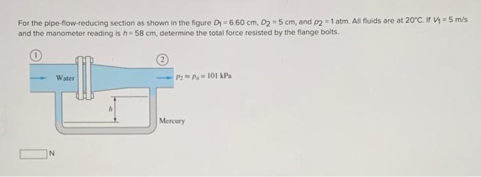 For The Pipe Flow Reducing Section As Shown In The Figure D 6 60 Cm D2 5 Cm And P2 1 Atm All Fluids Are At 20 C I 1
