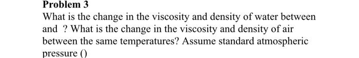 Problem 3 What Is The Change In The Viscosity And Density Of Water Between And What Is The Change In The Viscosity And 1