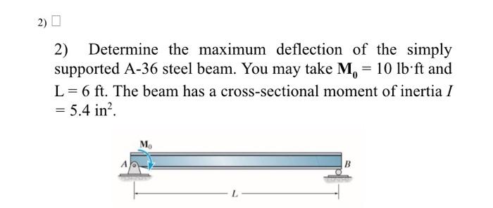 2 2 Determine The Maximum Deflection Of The Simply Supported A 36 Steel Beam You May Take M 10 Lb Ft And L 6 Ft 1