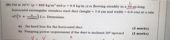 L 11 Oil At 20 C P 888 Kg M And U 0 8 Kg M S Is Flowing Steadily In A 30 M Long Horizontal Rectangular Stainless St 1