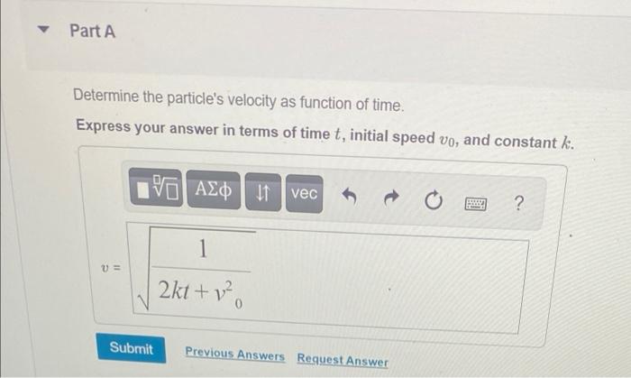 A Particle Is Moving With A Velocity Of Vo When S 0 And T 0 It Is Subjected To A Deceleration Of A Kv Where K Is 2