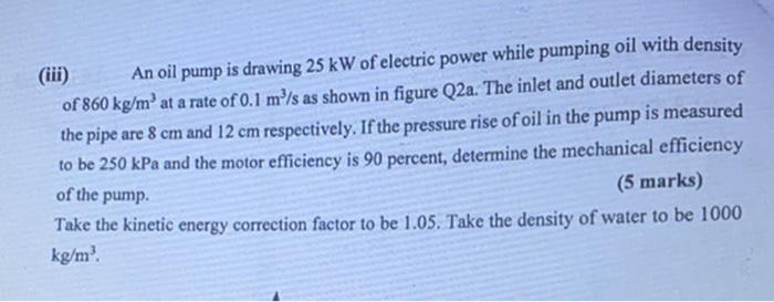 An Oil Pump Is Drawing 25 Kw Of Electric Power While Pumping Oil With Density Of 860 Kg M At A Rate Of 0 1 M S As Show 1