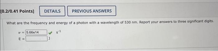 0 2 0 41 Points Details Previous Answers What Are The Frequency And Energy Of A Photon With A Wavelength Of 530 Nm Re 1