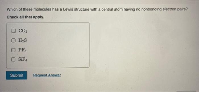 Which Of These Molecules Has A Lewis Structure With A Central Atom Having No Nonbonding Electron Pairs Check All That A 1