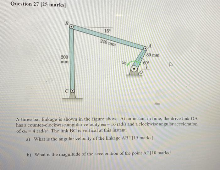 Question 27 25 Marks 200 Mm 15 240 Mm 4 80 Mm 60 000 Co A Three Bar Linkage Is Shown In The Figure Above At An Inst 1