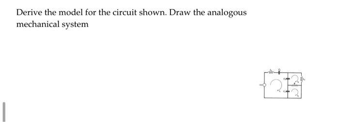 Derive The Model For The Circuit Shown Draw The Analogous Mechanical System V T L Ooo C C C3 R Wwwww Iz 000 L 1