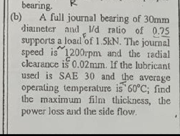 Bearing B F A Full Journal Bearing Of 30mm Diameter And I D Ratio Of 0 75 Supports A Load Of 1 5kn The Journal Speed 1