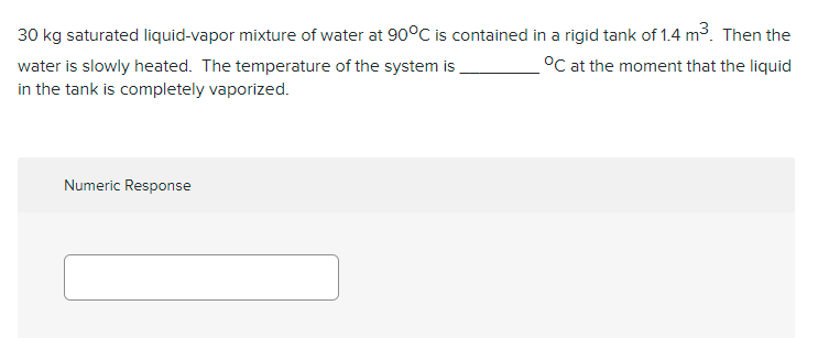 30 Kg Saturated Liquid Vapor Mixture Of Water At 90 C Is Contained In A Rigid Tank Of 1 4 M Then The C At The Moment 1