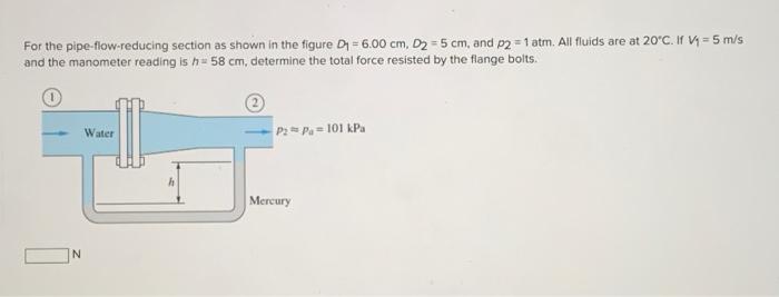 For The Pipe Flow Reducing Section As Shown In The Figure D 6 00 Cm D2 5 Cm And P2 1 Atm All Fluids Are At 20 C 1