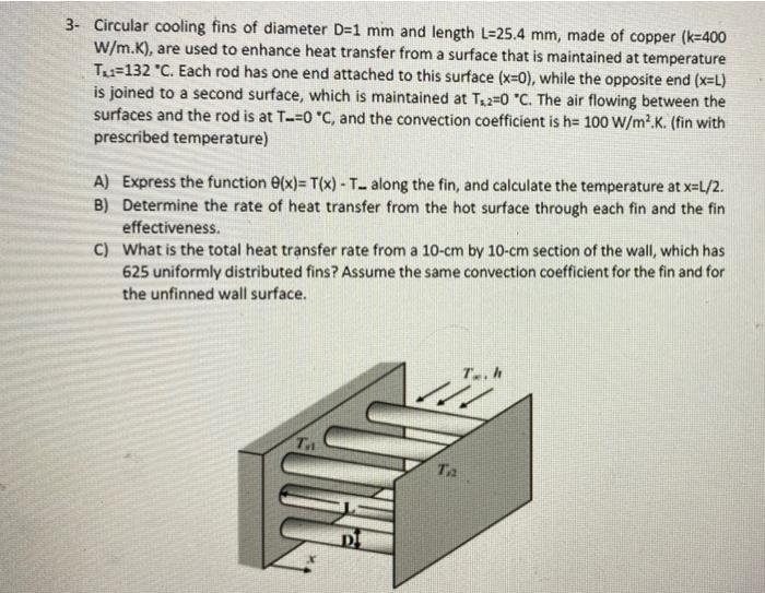 3 Circular Cooling Fins Of Diameter D 1 Mm And Length L 25 4 Mm Made Of Copper K 400 W M K Are Used To Enhance Heat 1