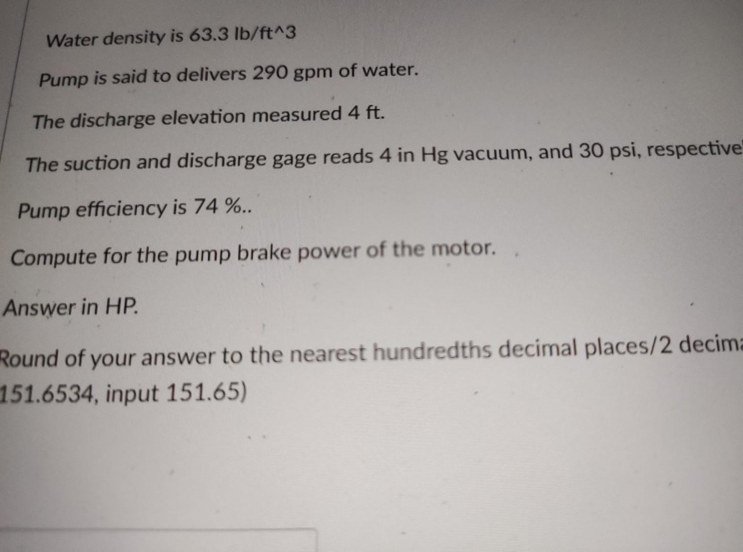 Water Density Is 63 3 Lb Ft 3 Pump Is Said To Delivers 290 Gpm Of Water The Discharge Elevation Measured 4 Ft The Suct 1