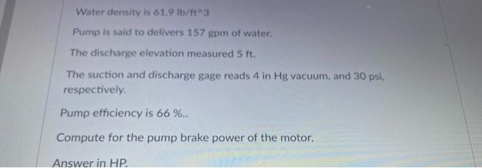 Water Density Is 61 9 Lb Ft 3 Pump Is Said To Delivers 157 Gpm Of Water The Discharge Elevation Measured 5 Ft The Suct 1