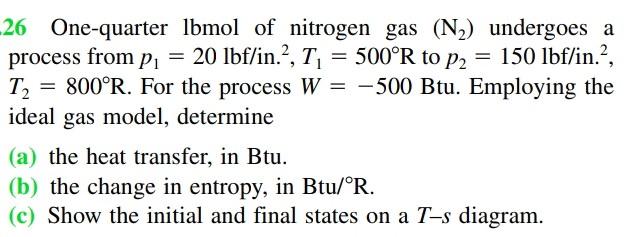 One Quarter Lbmol Of Nitrogen Gas N2 Undergoes A Process From P1 20 Lbf In T1 500or To P2 150 Lbf In T2 800or 1
