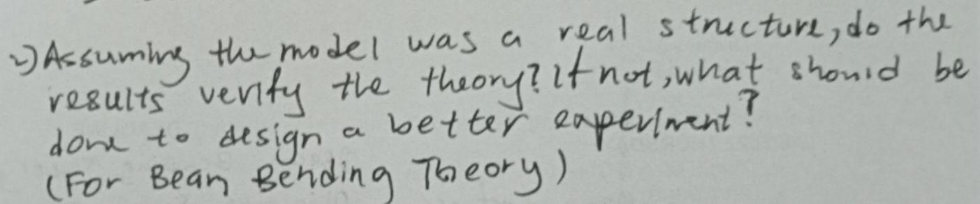 1 Assuming The Model Was A Real Structure Do The Results Verify The Theory It Not What Should Be A Better Experiment 1