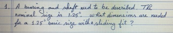 1 A Bearing And Shaft Need To Be Described The Nominal Size Is 1 25 For A 1 25 Basic Size With A Sliding Fit What 1