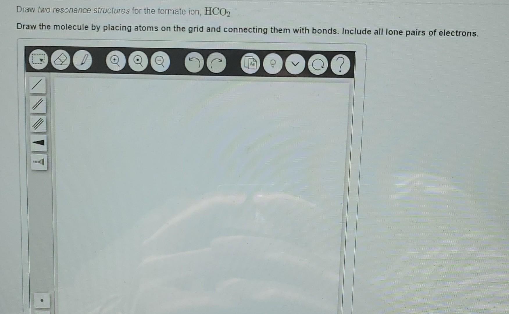 Draw Two Resonance Structures For The Formate Ion Hco2 Draw The Molecule By Placing Atoms On The Grid And Connecting Th 1