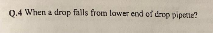 Q 4 When A Drop Falls From Lower End Of Drop Pipette 1