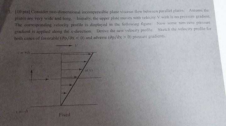 F10 Pts Consider Two Dimensional Incompressible Plane Viscous Flow Between Parallel Plates Assume The Plates Are Very W 1