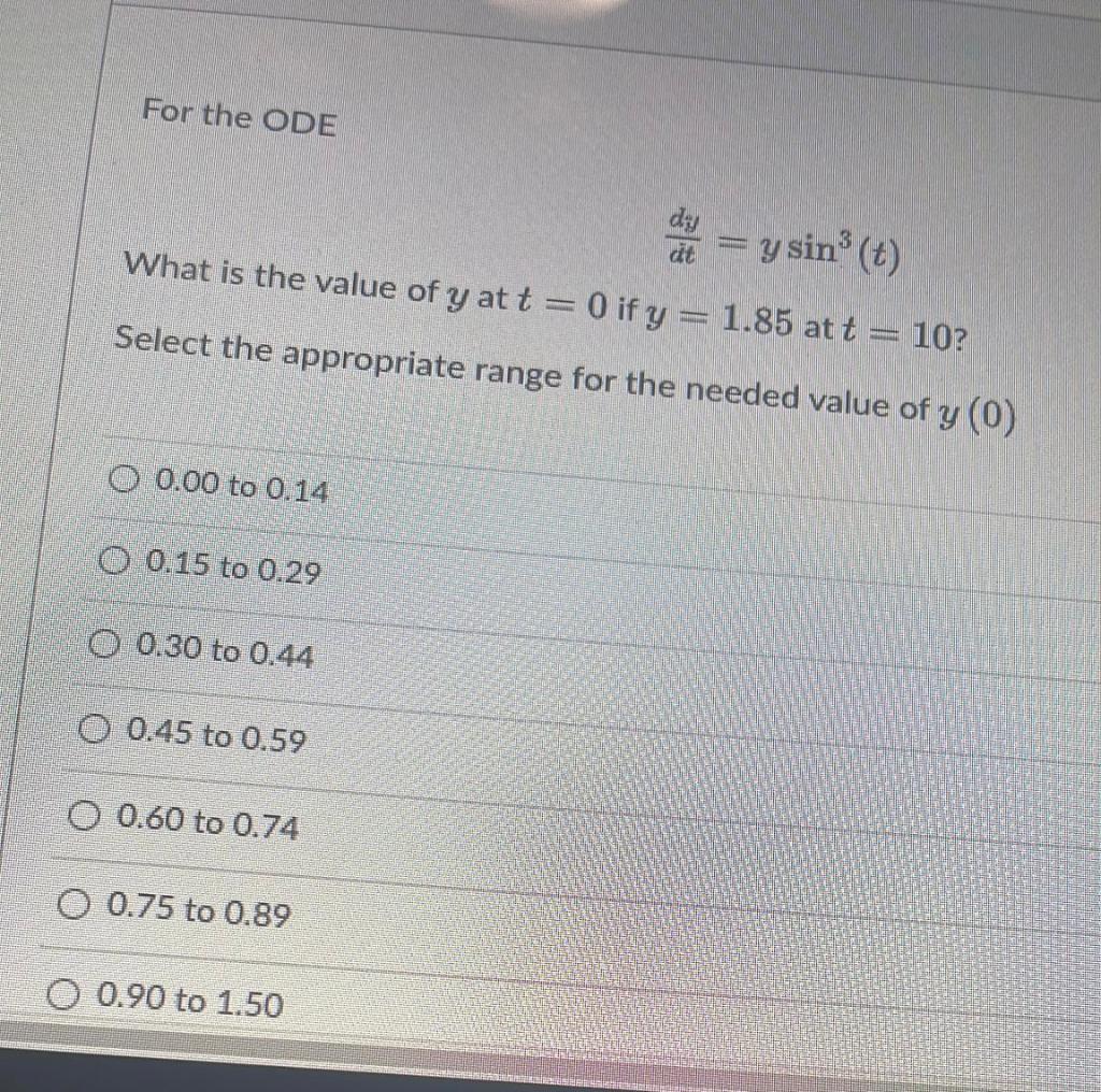 For The Ode Dy Y Sin T Dt What Is The Value Of Y At T 0 If Y 1 85 At T 10 Select The Appropriate Range For T 1