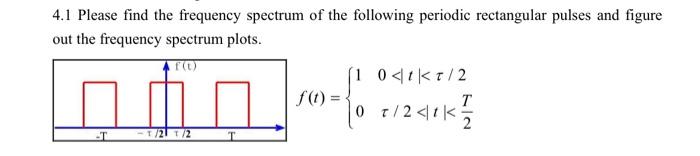 4 1 Please Find The Frequency Spectrum Of The Following Periodic Rectangular Pulses And Figure Out The Frequency Spectru 1
