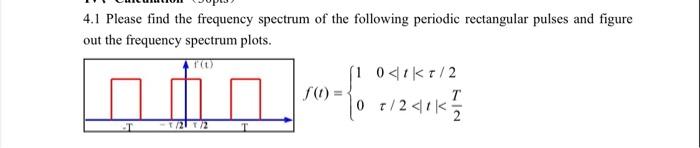 4 1 Please Find The Frequency Spectrum Of The Following Periodic Rectangular Pulses And Figure Out The Frequency Spectru 1