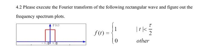 4 2 Please Execute The Fourier Transform Of The Following Rectangular Wave And Figure Out The Frequency Spectrum Plots 1