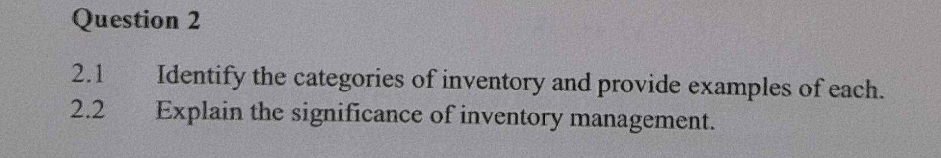 Question 2 2 1 2 2 Identify The Categories Of Inventory And Provide Examples Of Each Explain The Significance Of Invent 1