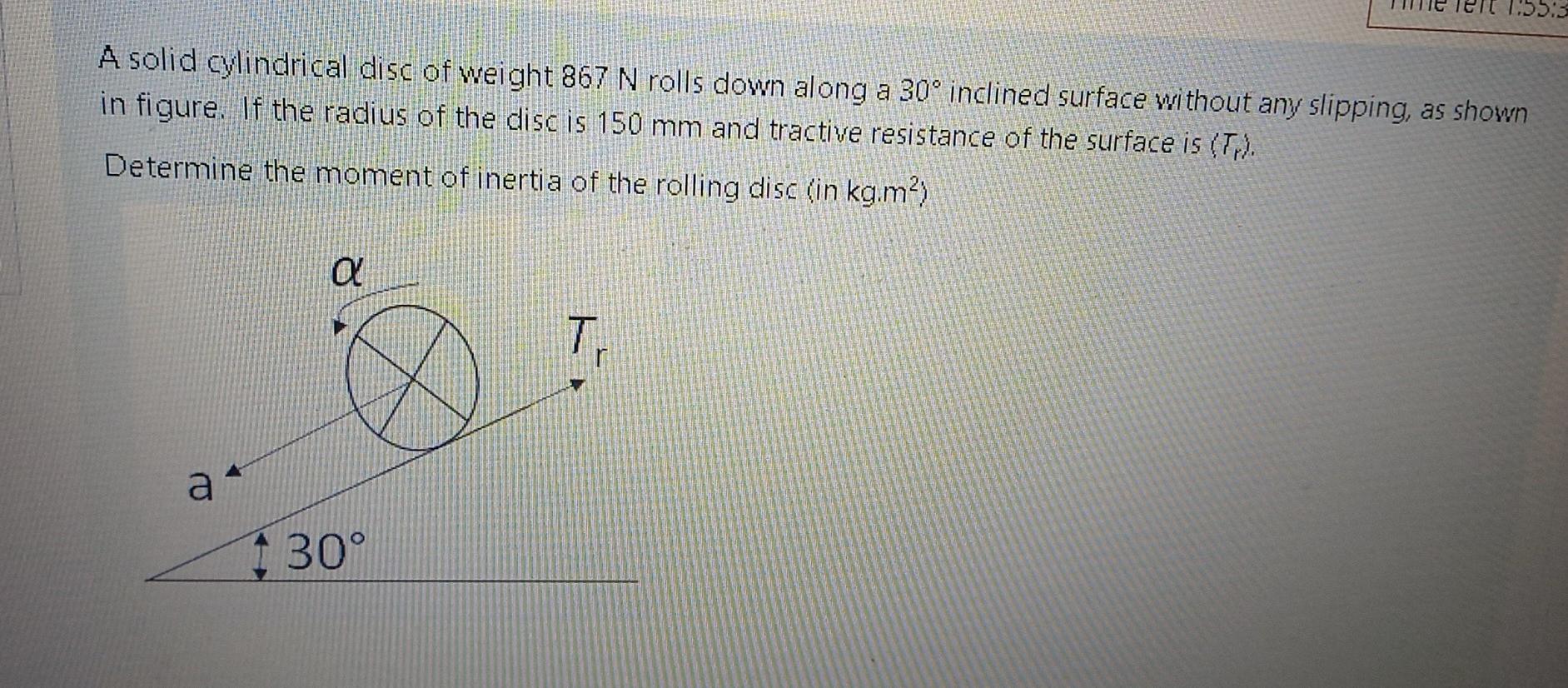 1 55 3 A Solid Cylindrical Disc Of Weight 867 N Rolls Down Along A 30 Inclined Surface Without Any Slipping As Shown I 1