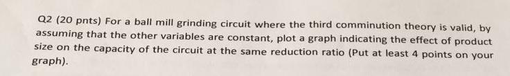 Q2 20 Pnts For A Ball Mill Grinding Circuit Where The Third Comminution Theory Is Valid By Assuming That The Other Va 1