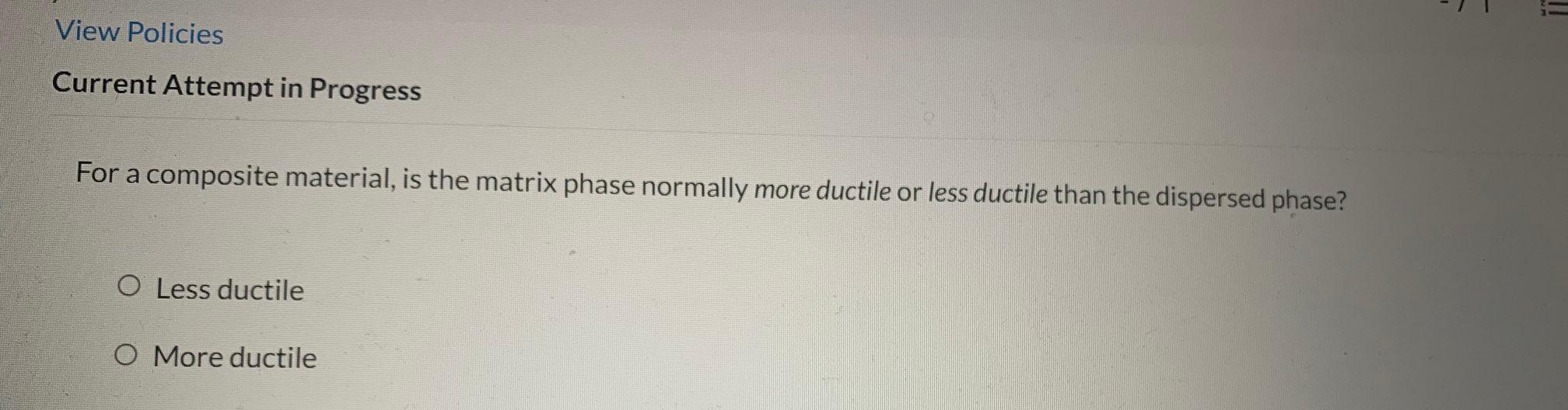 View Policies Current Attempt In Progress For A Composite Material Is The Matrix Phase Normally More Ductile Or Less Du 1