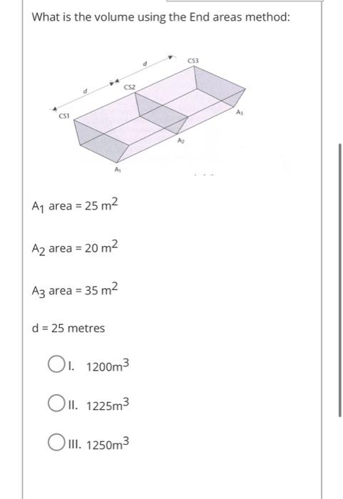 What Is The Volume Using The End Areas Method Cs3 A Area 25 M A2 Area 20 M A3 Area 35 M D 25 Metres Oi 120 1