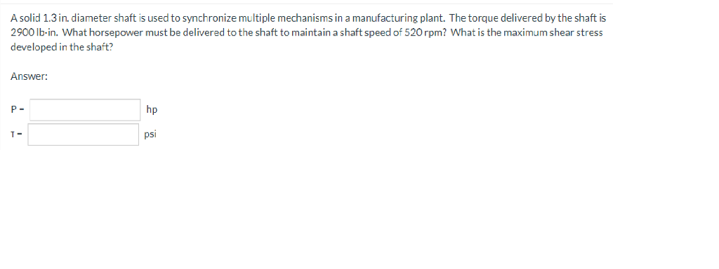 A Solid 1 3 In Diameter Shaft Is Used To Synchronize Multiple Mechanisms In A Manufacturing Plant The Torque Delivered 1