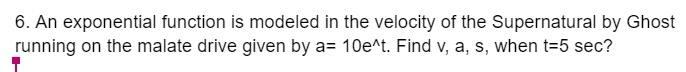 6 An Exponential Function Is Modeled In The Velocity Of The Supernatural By Ghost Running On The Malate Drive Given By 1
