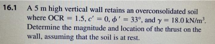 16 1 A 5 M High Vertical Wall Retains An Overconsolidated Soil Where Ocr 1 5 C 0 33 And Y 18 0 Kn M Det 1