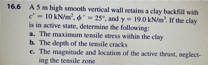 16 6 A 5 M High Smooth Vertical Wall Retains A Clay Backfill With And 25 And Y 19 0 Kn M If The Clay C 10 K 1