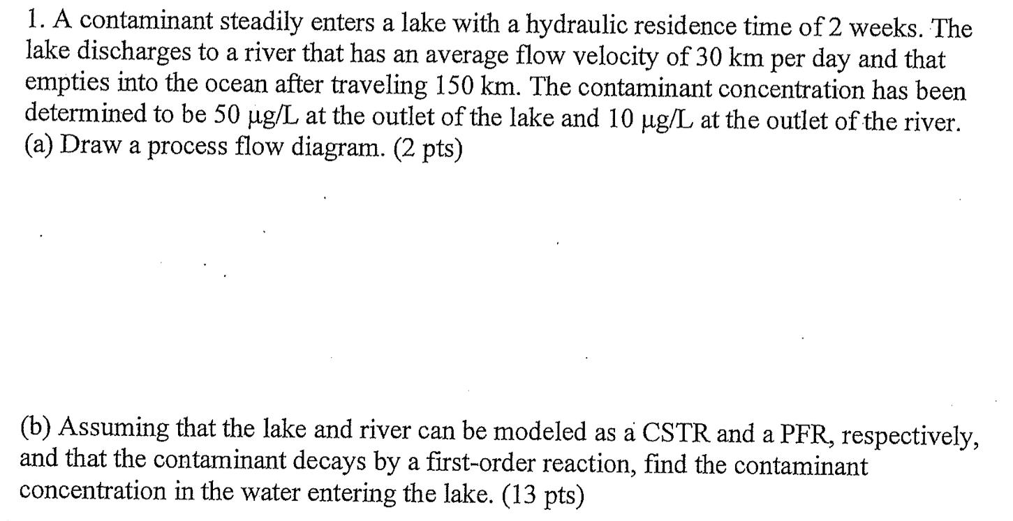 1 A Contaminant Steadily Enters A Lake With A Hydraulic Residence Time Of 2 Weeks The Lake Discharges To A River That 1