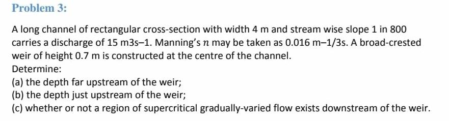 Problem 3 A Long Channel Of Rectangular Cross Section With Width 4 M And Stream Wise Slope 1 In 800 Carries A Discharge 1