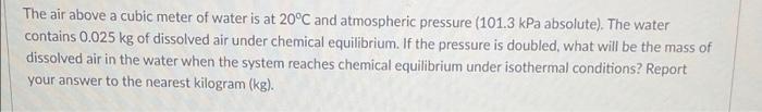 The Air Above A Cubic Meter Of Water Is At 20 C And Atmospheric Pressure 101 3 Kpa Absolute The Water Contains 0 025 1