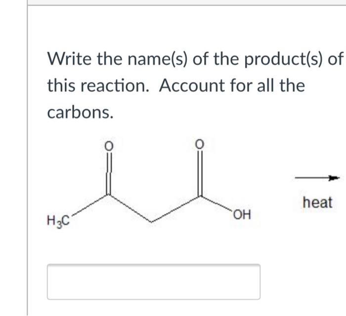 Write The Name S Of The Product S Of This Reaction Account For All The Carbons Heat H3c Oh 1