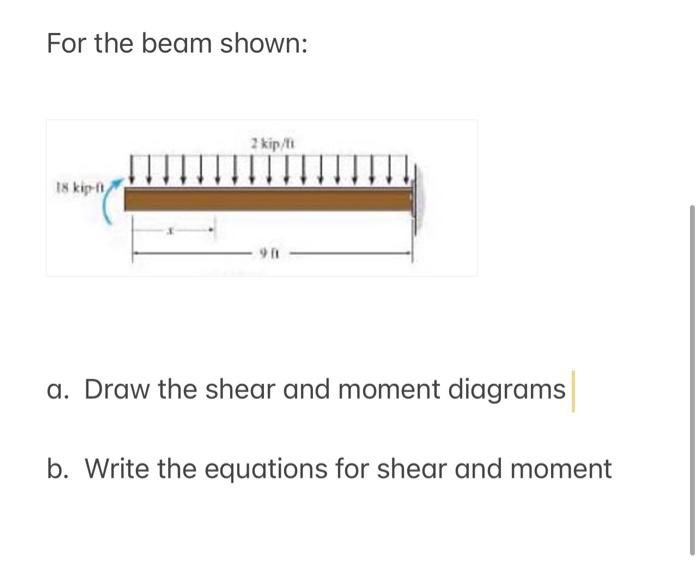 For The Beam Shown 2 Kip Ft 18 Kip Ft A Draw The Shear And Moment Diagrams B Write The Equations For Shear And M 1